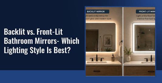 Backlit vs. Front-Lit Bathroom Mirrors- Which Lighting Style Is Best?
