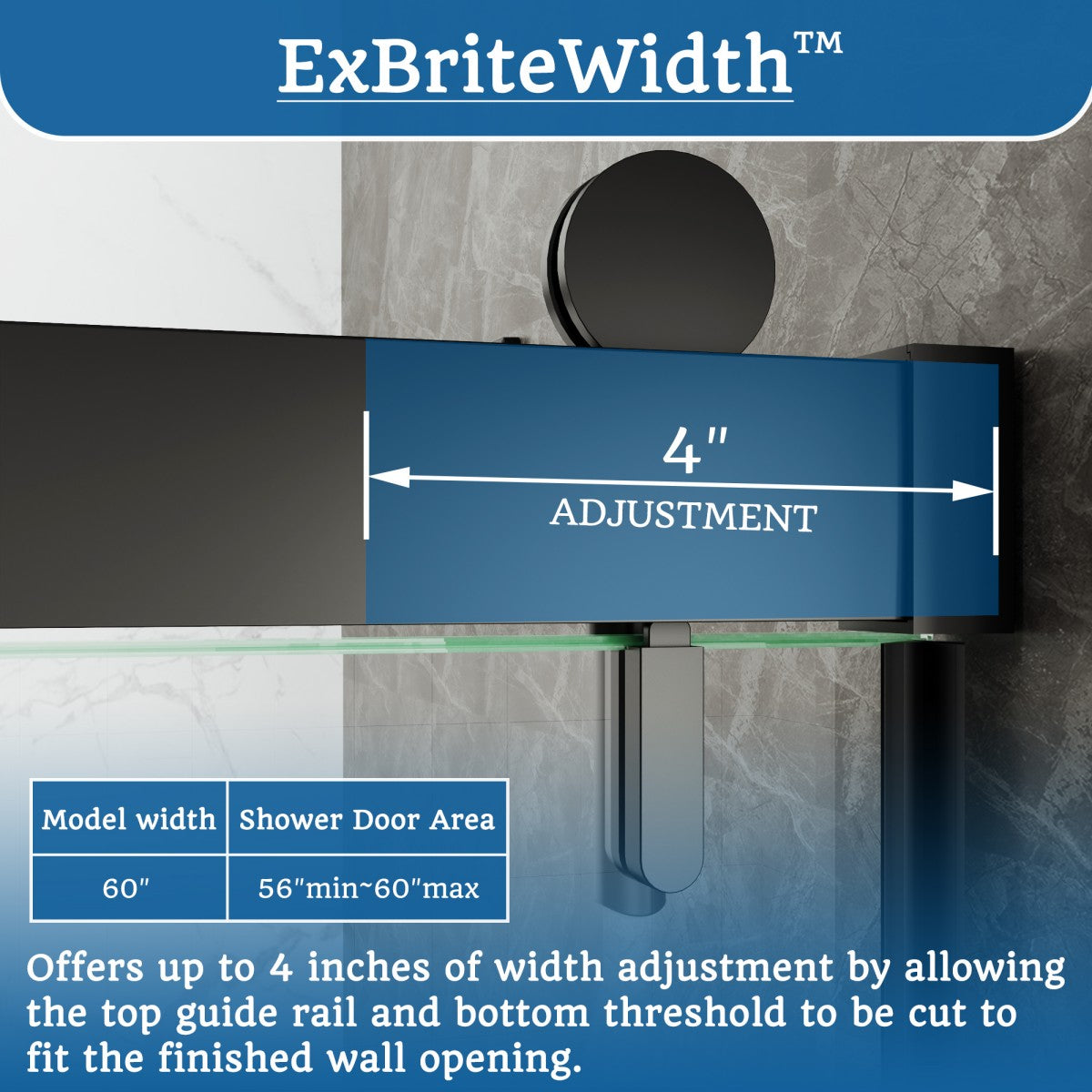 4-inch width adjustment system for sliding shower door, fitting 56" to 60" openings with rail trimming for perfect DIY installation.
